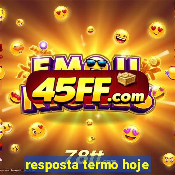resposta termo hoje